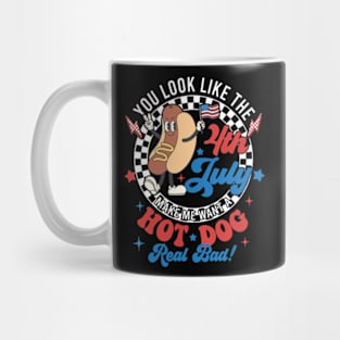 You Look Like The 4th Of July Makes Me Want A Hot Dog Real Bad, America, 4th of July,Independence Day, Patriotic Mug